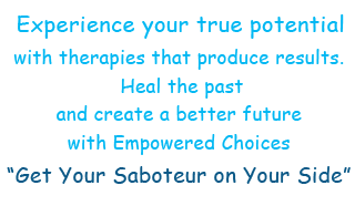 Experience your true potential with therapies that produce results.  Heal the past and create a better future with Empowered Choices. “Get Your Saboteur On Your Side”