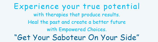 Experience your true potential with therapies that produce results.  Heal the past and create a better future with Empowered Choices. “Get Your Saboteur On Your Side”